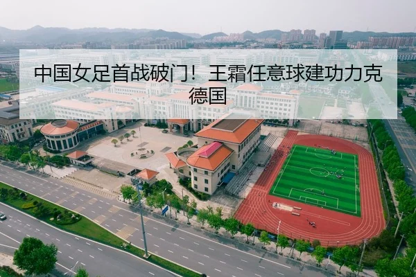 中国女足首战破门！王霜任意球建功力克德国
